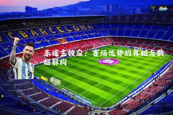 东道主效应:赛场优势的真相与数据解构