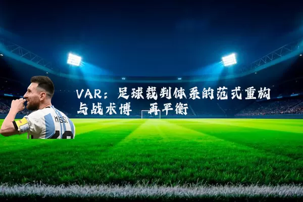 VAR:足球裁判体系的范式重构与战术博弈再平衡