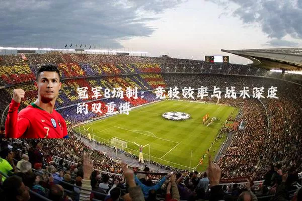 冠军8场制:竞技效率与战术深度的双重博弈
