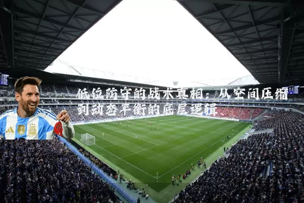 低位防守的战术真相：从空间压缩到动态平衡的底层逻辑